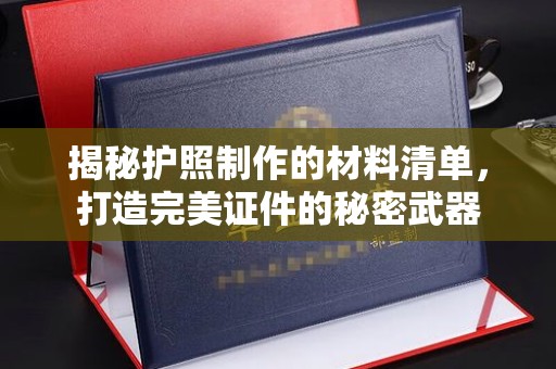 东兴揭秘护照制作的材料清单，打造完美证件的秘密武器