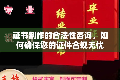 东兴证书制作的合法性咨询，如何确保您的证件合规无忧