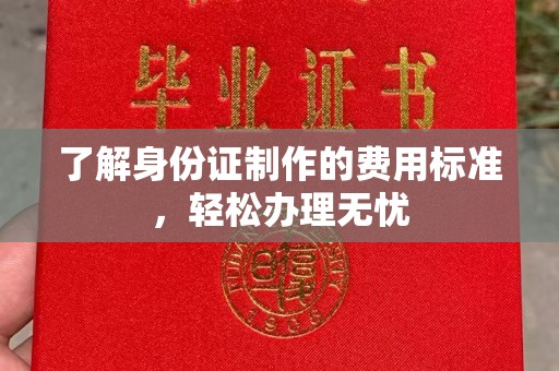东兴了解身份证制作的费用标准，轻松办理无忧