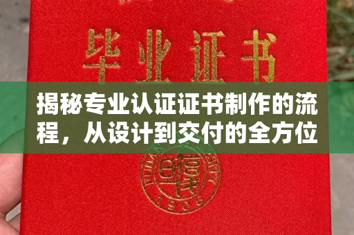 东兴揭秘专业认证证书制作的流程，从设计到交付的全方位解析