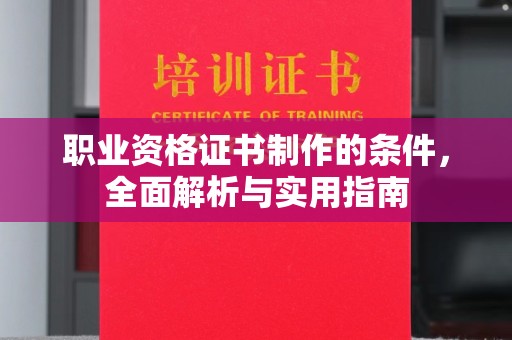 东兴职业资格证书制作的条件，全面解析与实用指南