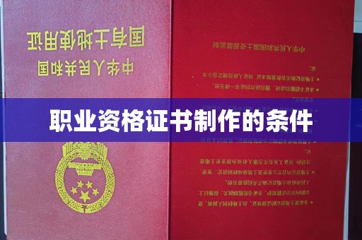 东兴职业资格证书制作的条件